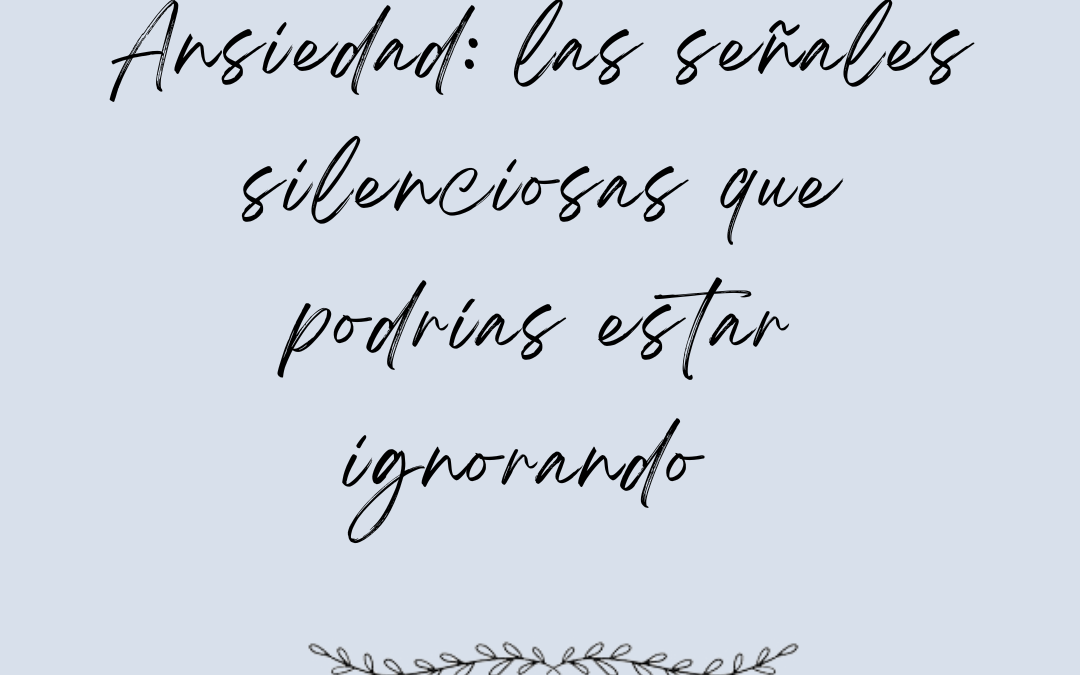 Ansiedad: las señales silenciosas que podrías estar ignorando