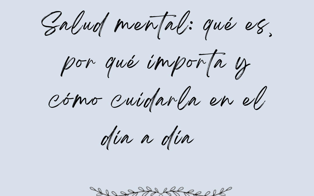 Salud mental: qué es, por qué importa y cómo cuidarla en el día a día